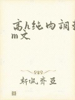 高h纯肉调教sm文