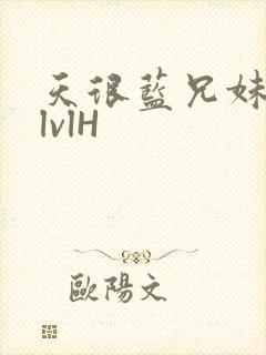 天很蓝兄妹骨科lvlH