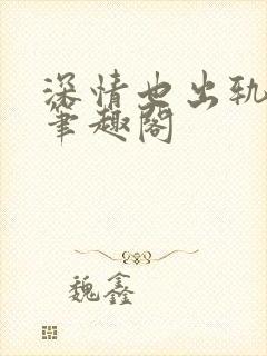 深情也出轨by笔趣阁