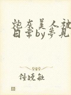 炮灰美人被浇灌日常by梦见好