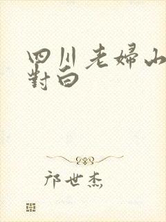 四川老妇山边性对白