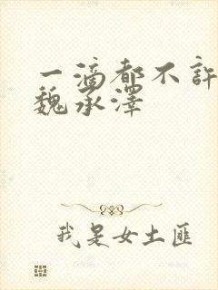 一滴都不许漏 魏承泽