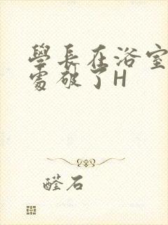 学长在浴室把我处破了H