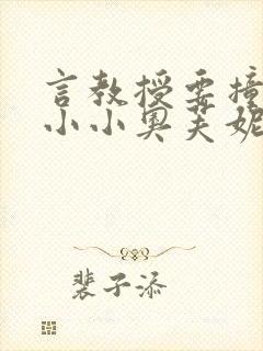 言教授要撞坏了小小奥芙妮写