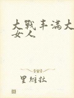 大战丰满大屁股女人