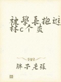 被学长抱进小树林c个爽