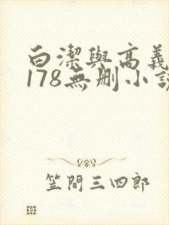 白洁与高义1～178无删小说