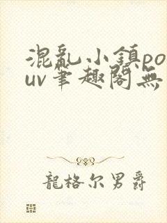 混乱小镇popuv笔趣阁无广告