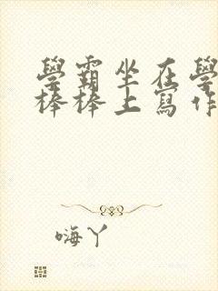 学霸坐在学渣的棒棒上写作业