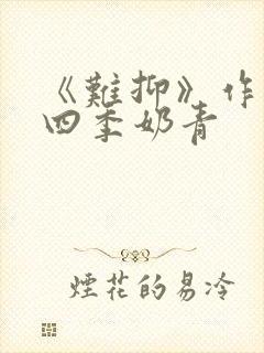 《难抑》作者:四季奶青