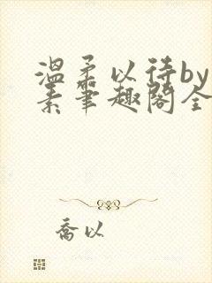 温柔以待by吃素笔趣阁全文免费阅读