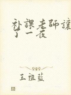 补课老师让我爽了一夜