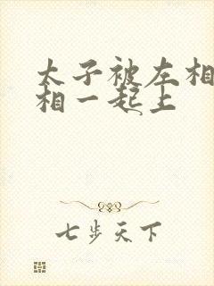 太子被左相和右相一起上