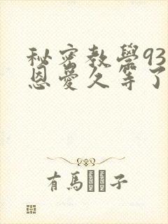 秘密教学93话恩爱久等了