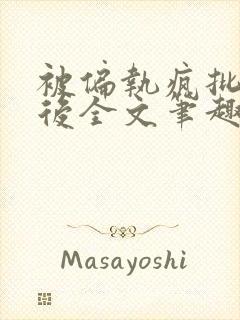 被偏执疯批囚禁后全文笔趣阁