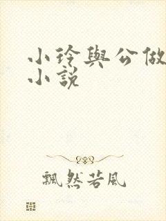 小玲与公做爰小小说