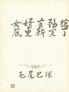 女婿有劲枪枪到底更新完了吗