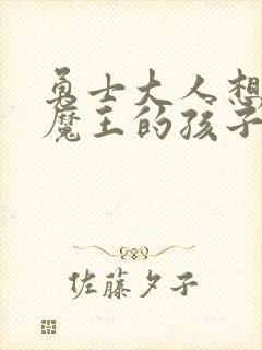 勇士大人想怀上魔王的孩子