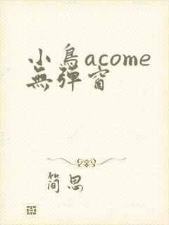 小鸟acome无弹窗