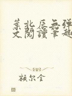 叶北辰无弹窗全文阅读笔趣阁