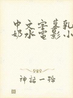 中文字幕乳授乳奶水电影小说