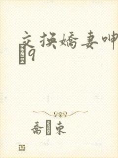 交换娇妻呻吟1–9