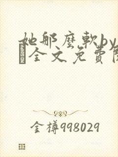 她那么软by今婳全文免费阅读