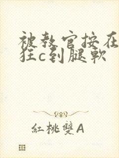 被教官按在寝室狂c到腿软