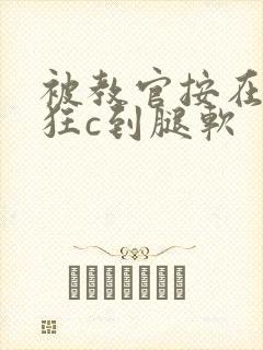 被教官按在寝室狂c到腿软