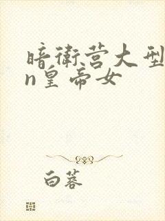 暗卫营大型hpn皇帝女