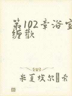 第102章浴室缠欢