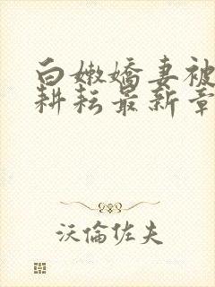 白嫩娇妻被别人耕耘最新章节