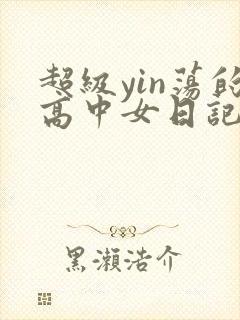 超级yin荡的高中女日记h