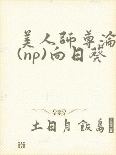 美人师尊沦陷记(np)向日葵