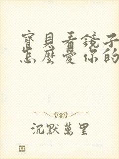 宝贝看镜子我是怎么爱你的小说