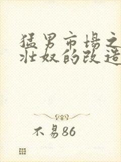 猛男市场之肌肉壮奴的改造