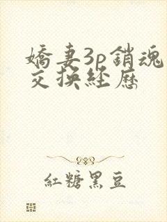 娇妻3p销魂的交换经历