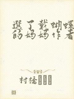 选了戴蝴蝶面具的妈妈作者是谁