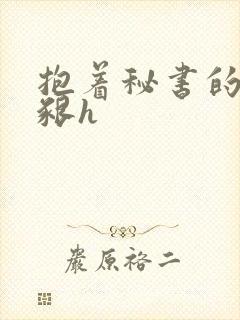 抱着秘书的大乳啃h