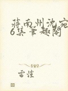 蒋南州沈宛月16集笔趣阁