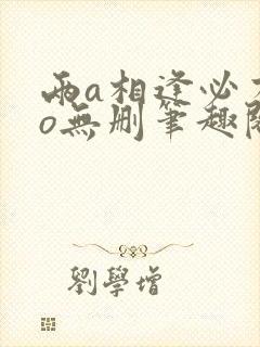 两a相逢必有一o无删笔趣阁