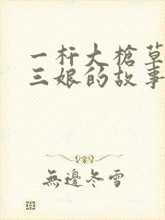 一杆大枪草一家三娘的故事