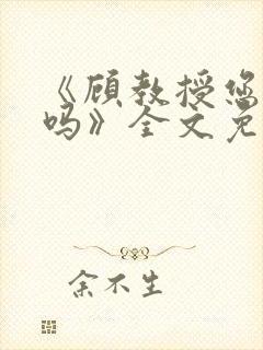 《顾教授您睡了吗》全文免费阅读