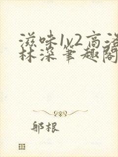 滋味1v2商洛林深笔趣阁