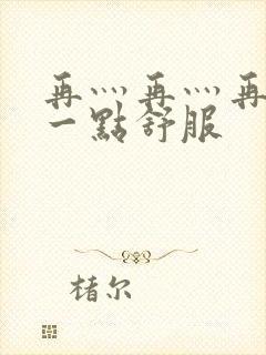 再灬再灬再灬深一点舒服