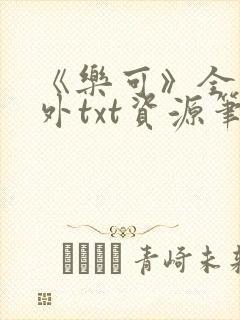 《乐可》全文番外txt资源笔趣阁