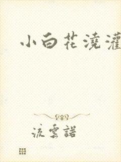 小白花浇灌日常