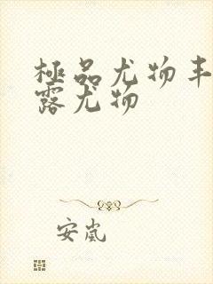 极品尤物丰满暴露尤物