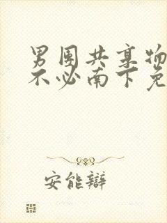 男团共享物by不必南下免费阅读