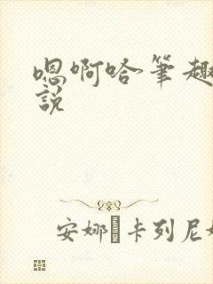 嗯啊哈笔趣阁小说